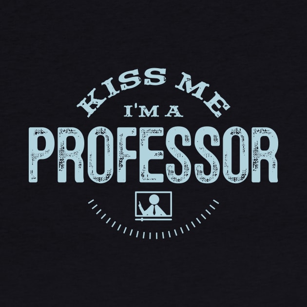 Funny Educator Kiss Me I'm A Professor Gift by twizzler3b